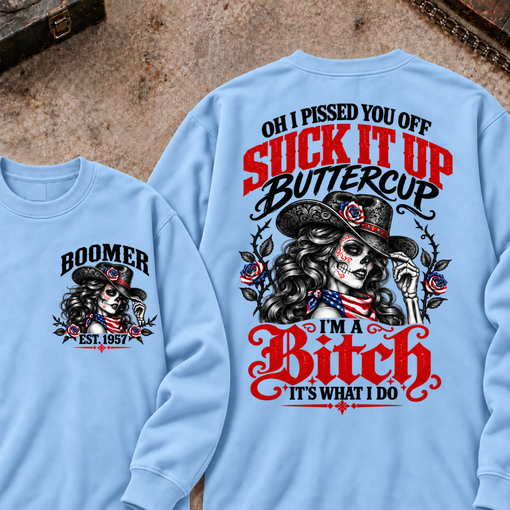 Oh I Pissed You Off? Suck It Up Buttercup I'm A Bitch. It's What I Do Custom Your Year Sweatshirt