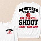 Custom Your Year Too Old To Fight Too Slow To Run But I Can Still Shoot Pretty Darn Good Sweatshirt