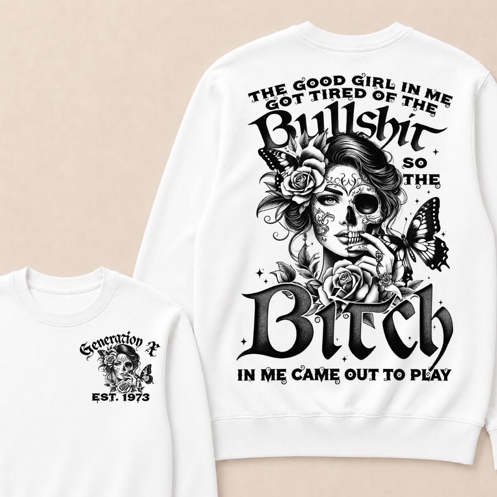 The Good Girl In Me Got Tired Of The Bullshit So The Bitch In Me Came Out To Play Est. Year Sweatshirt
