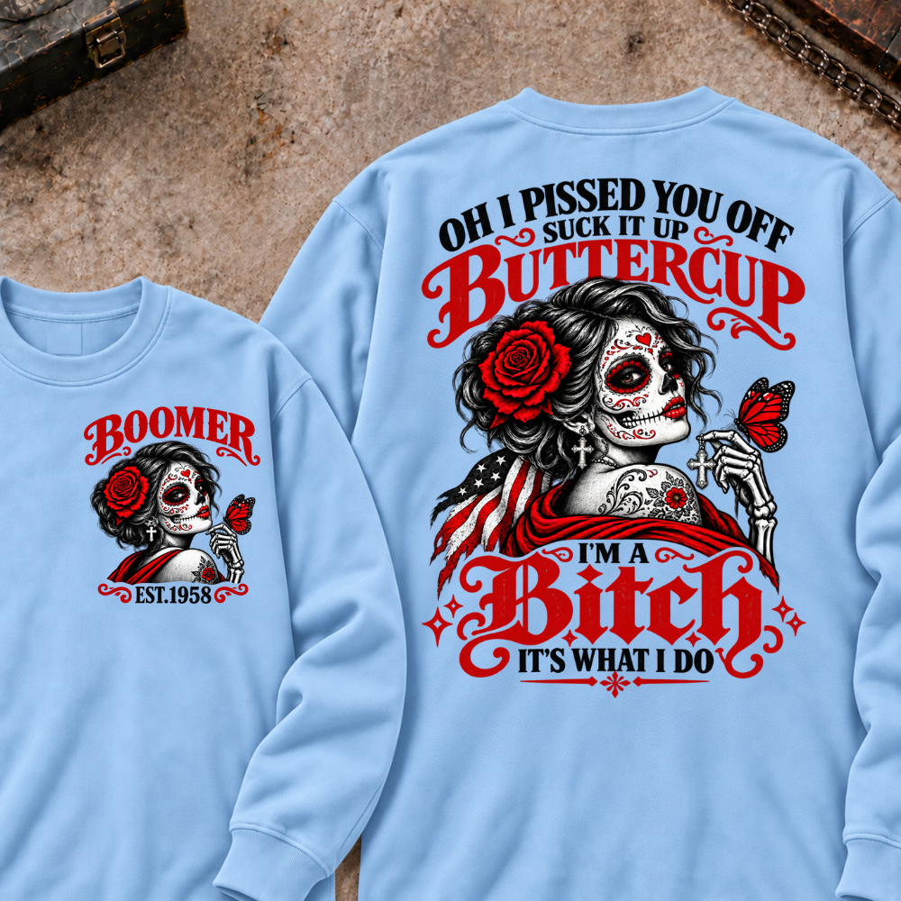 h I Pissed You Off? Suck It Up Buttercup I'm A Bitch. It's What I Do Custom Your Year Sweatshirt
