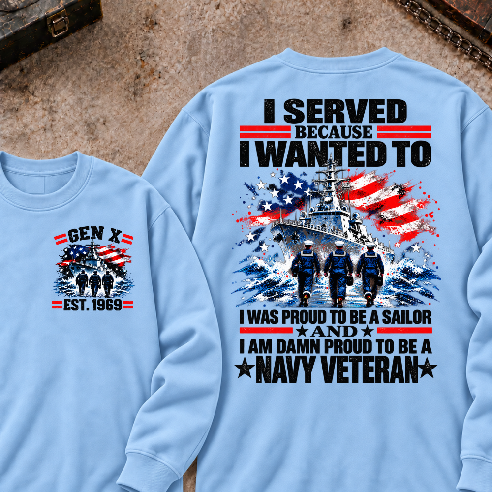 Served Because I Wanted To Was Proud To Be A Sailor And I Am Damn Proud To Be A Navy Veteran Custom Your Year Sweatshirt