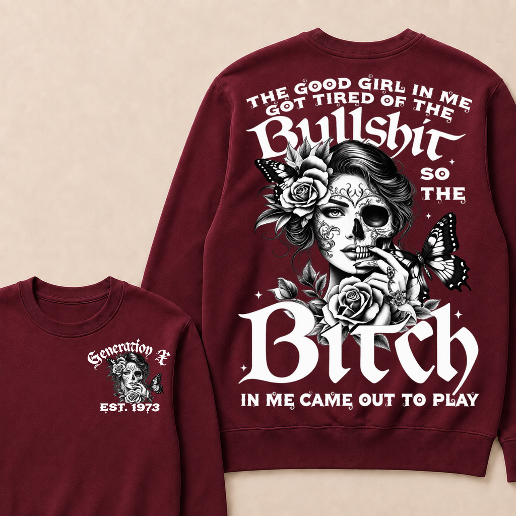 The Good Girl In Me Got Tired Of The Bullshit So The Bitch In Me Came Out To Play Est. Year Sweatshirt