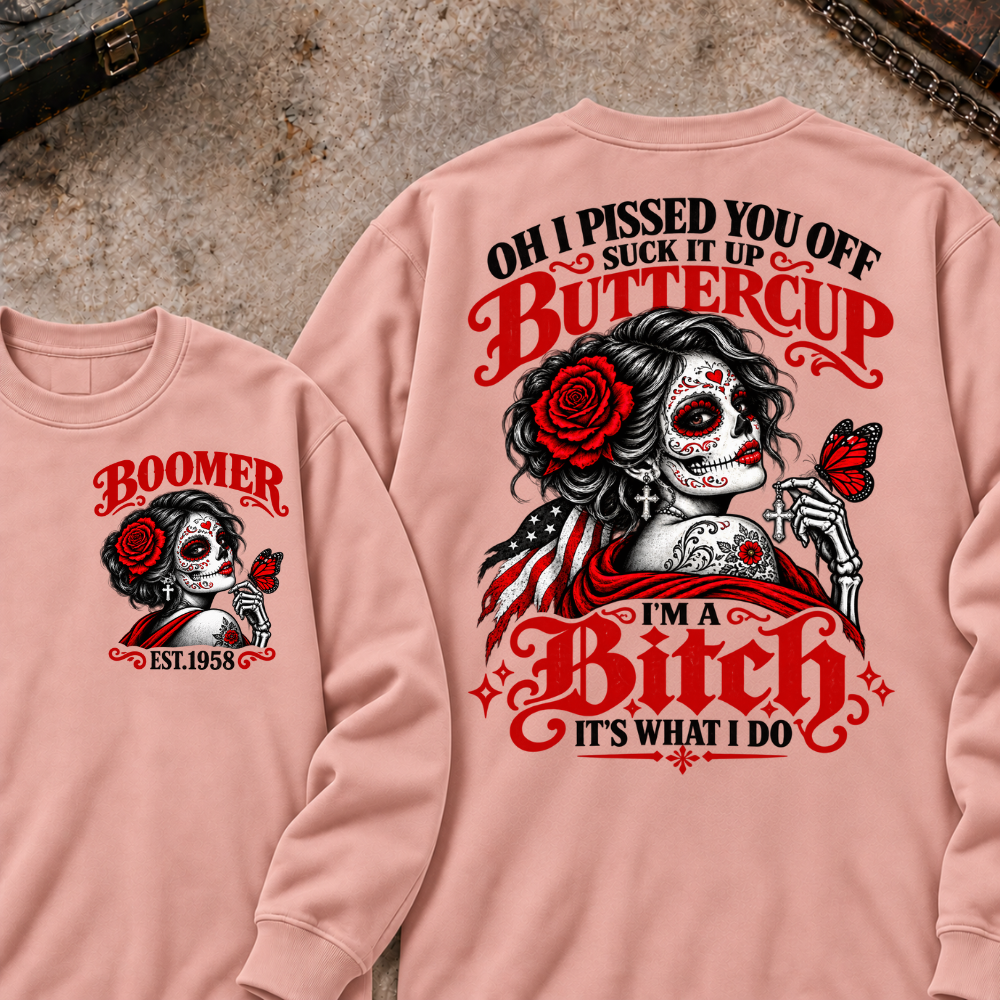 h I Pissed You Off? Suck It Up Buttercup I'm A Bitch. It's What I Do Custom Your Year Sweatshirt
