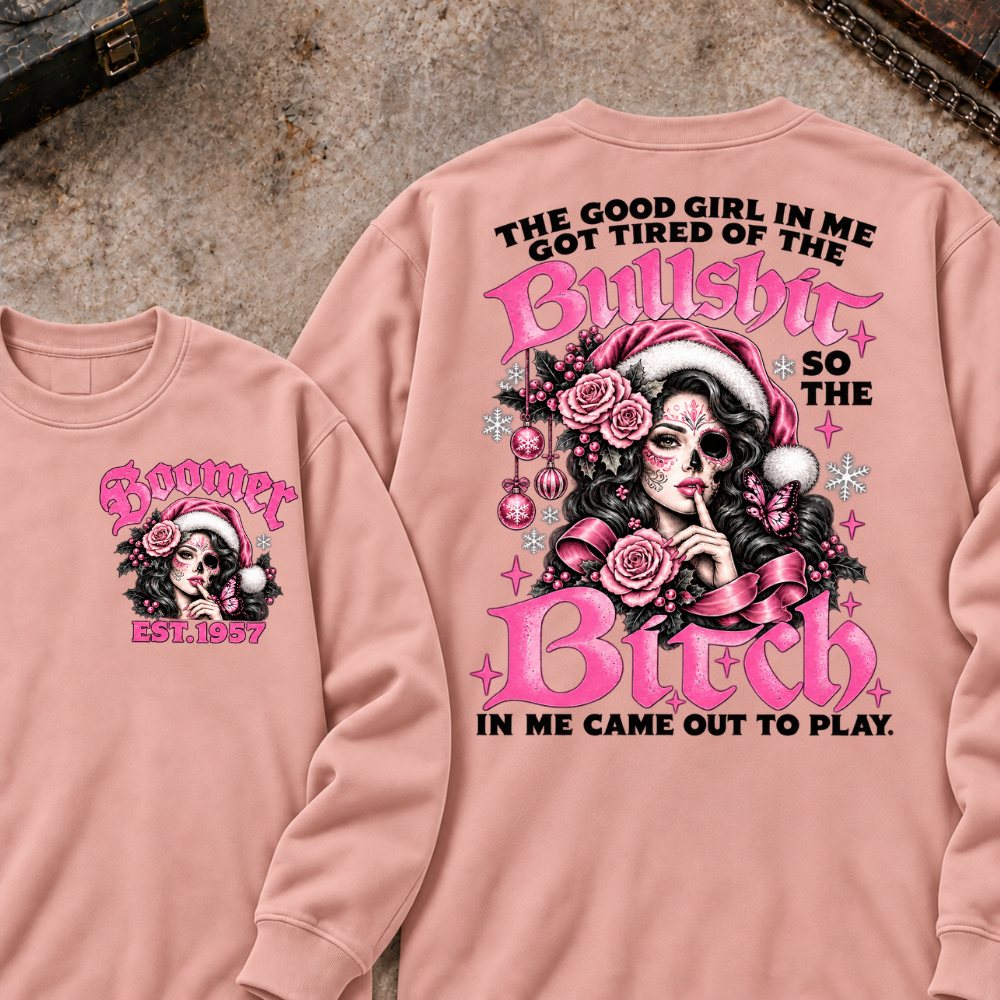 The Good Girl In Me Got Tired Of The Bullshit So The Bitch In Me Came Out To Play Custom Your Year Sweatshirt