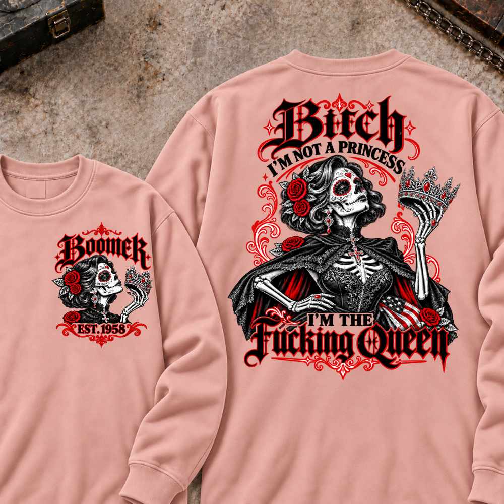 I'm Not A Princess. I'm The Fucking Queen Custom Your Year Sweatshirt