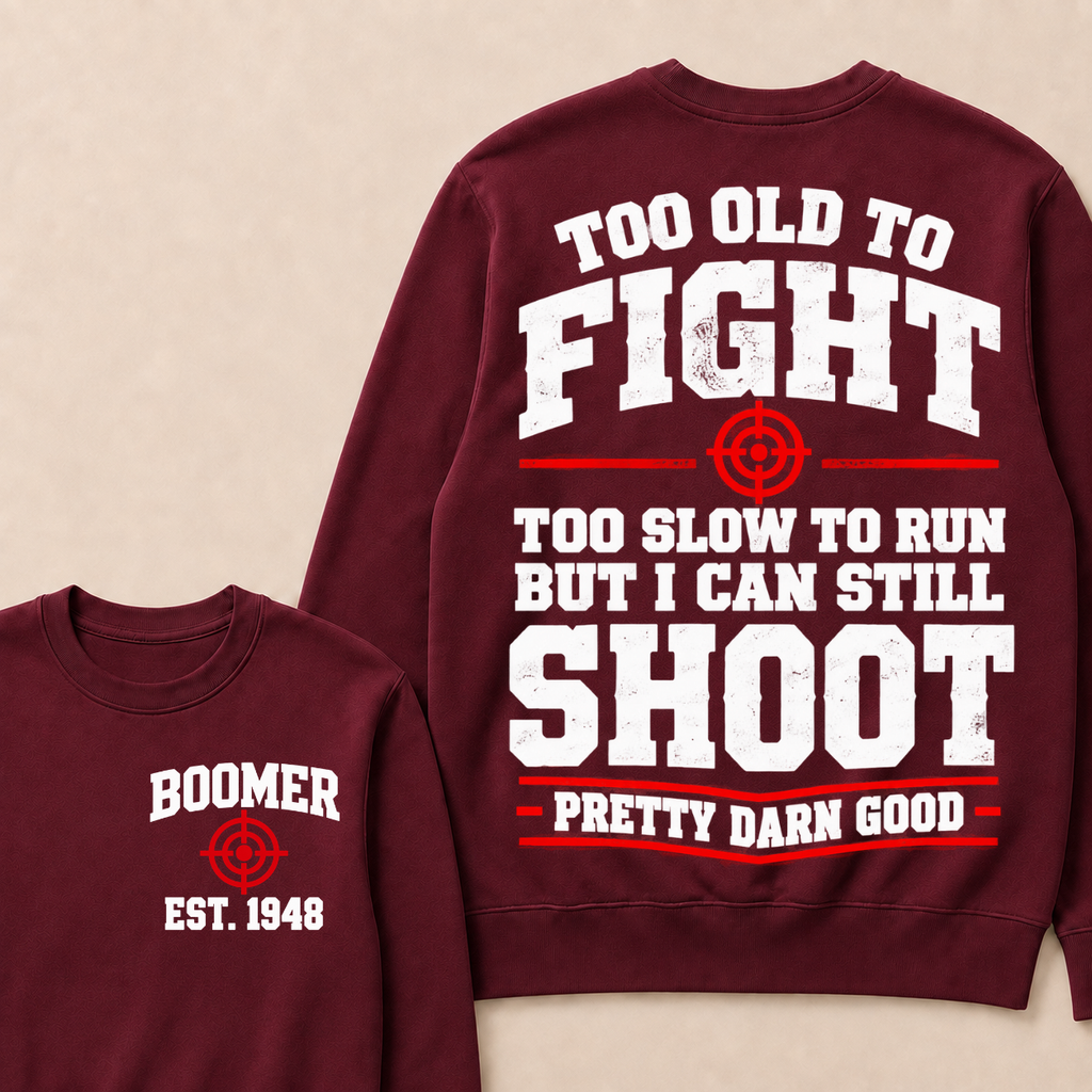 Custom Your Year Too Old To Fight Too Slow To Run But I Can Still Shoot Pretty Darn Good Sweatshirt