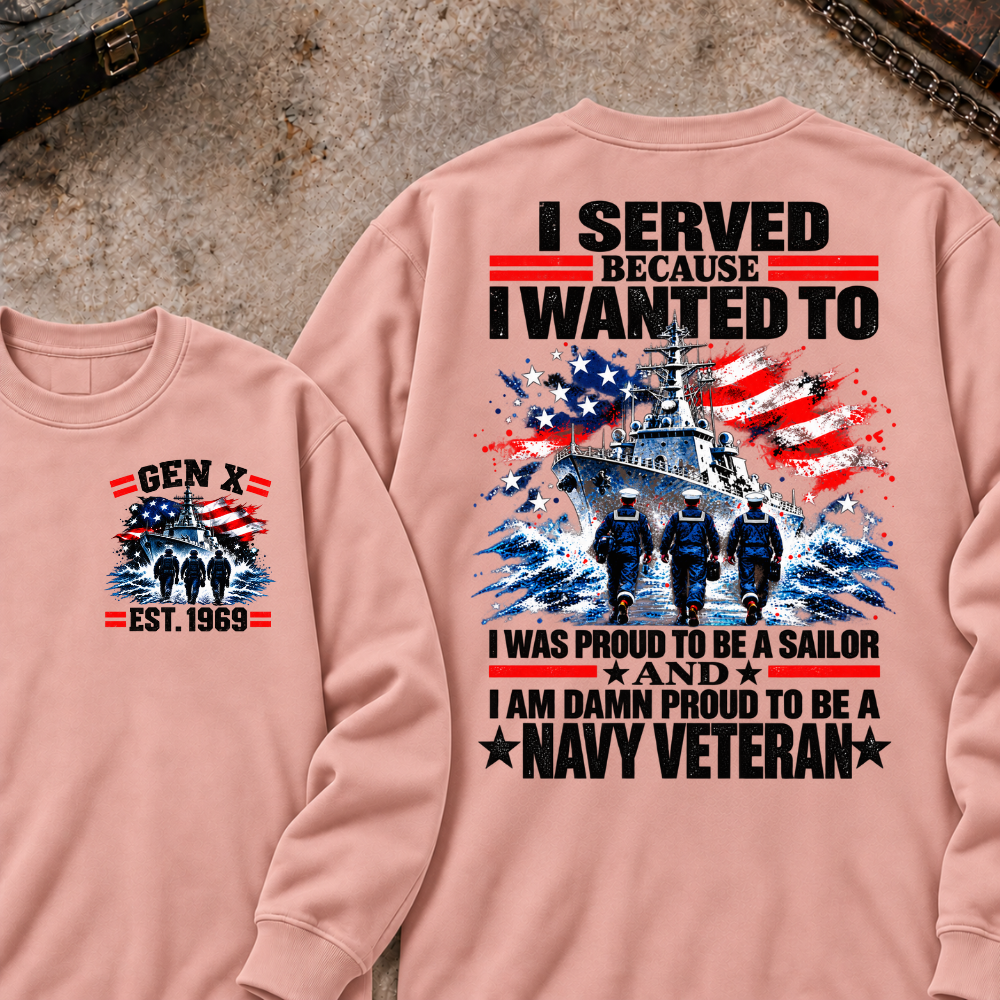 Served Because I Wanted To Was Proud To Be A Sailor And I Am Damn Proud To Be A Navy Veteran Custom Your Year Sweatshirt