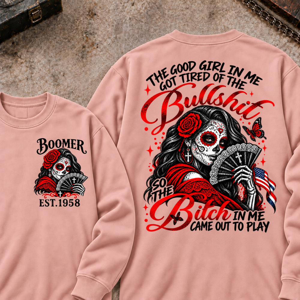 The Good Girl In Me Got Tired Of The Bullshit So The Bitch In Me Came Out To Play Custom Your Year Sweatshirt