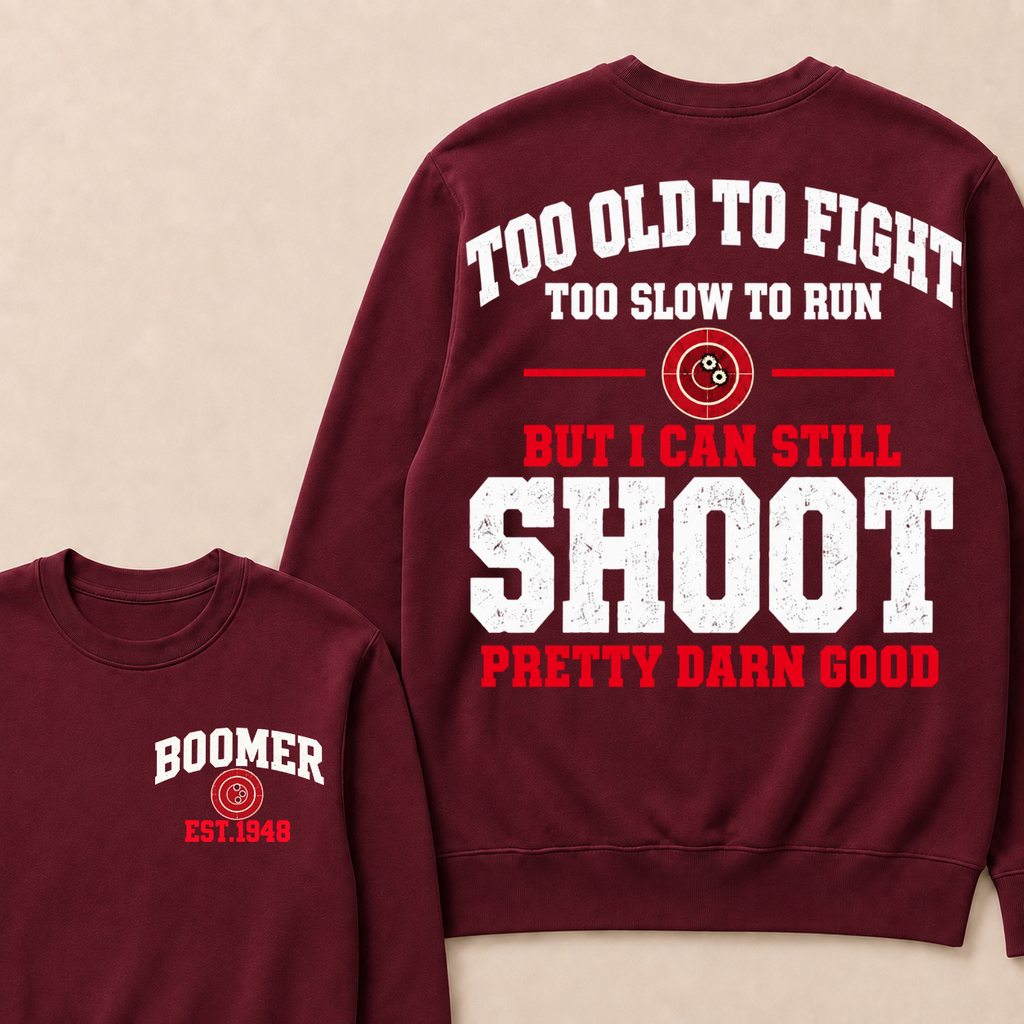 Custom Your Year Too Old To Fight Too Slow To Run But I Can Still Shoot Pretty Darn Good Sweatshirt