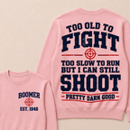 Custom Your Year Too Old To Fight Too Slow To Run But I Can Still Shoot Pretty Darn Good Sweatshirt