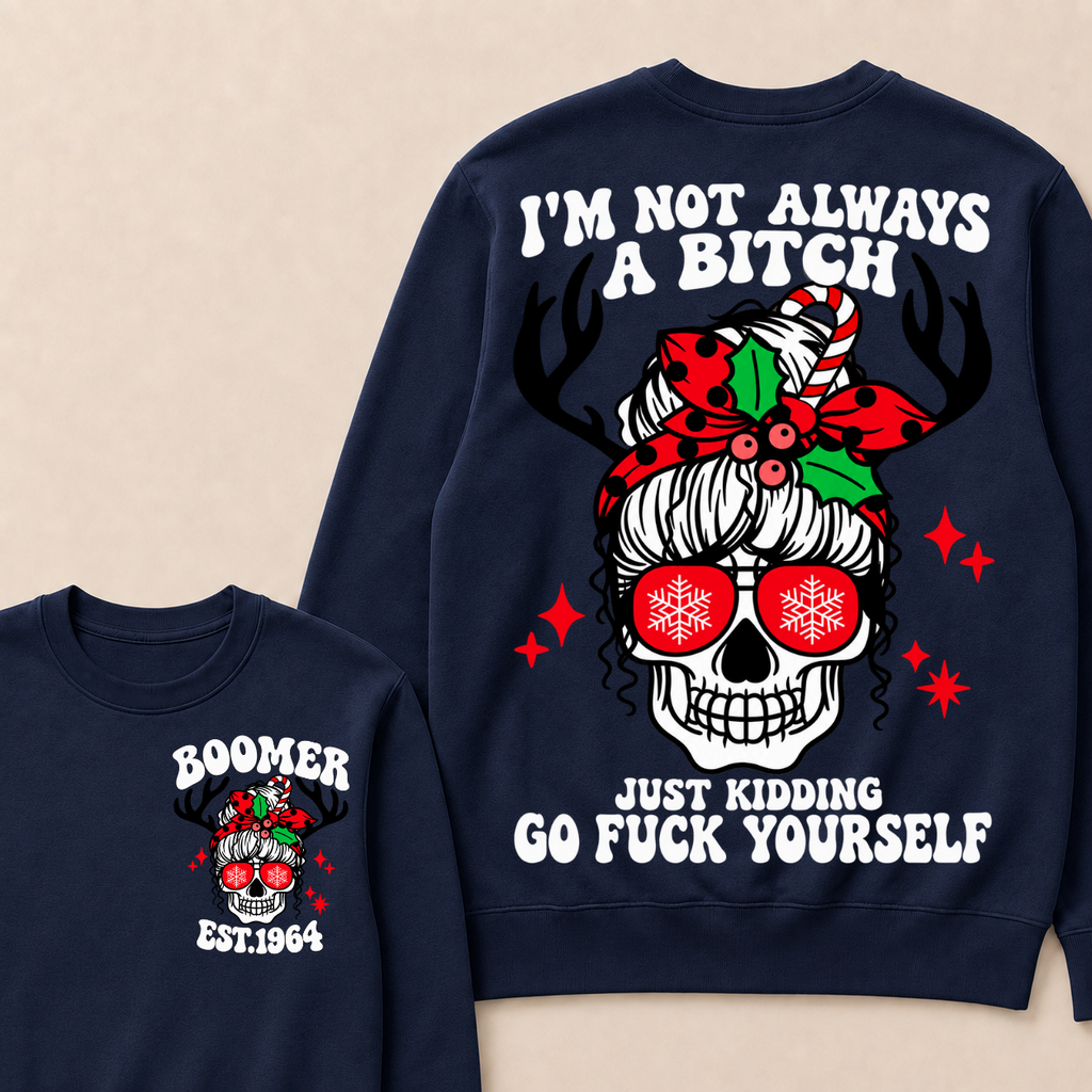 I'm Not Always A Bitch Just Kidding Go Fuck Yourself Custom Your Year Sweatshirt
