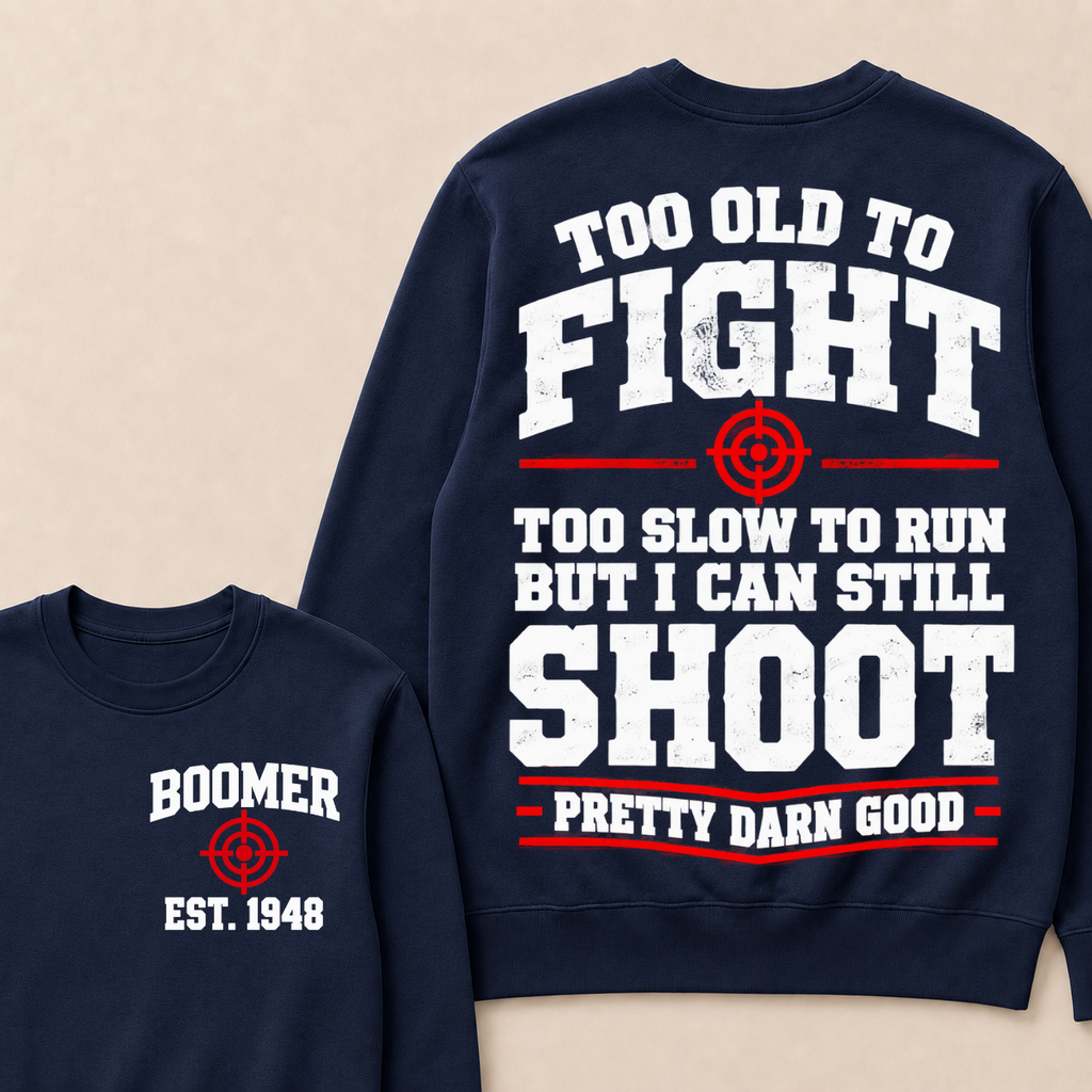 Custom Your Year Too Old To Fight Too Slow To Run But I Can Still Shoot Pretty Darn Good Sweatshirt