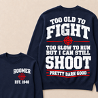 Custom Your Year Too Old To Fight Too Slow To Run But I Can Still Shoot Pretty Darn Good Sweatshirt