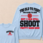 Custom Your Year Too Old To Fight Too Slow To Run But I Can Still Shoot Pretty Darn Good Sweatshirt