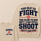Custom Your Year Too Old To Fight Too Slow To Run But I Can Still Shoot Pretty Darn Good Sweatshirt