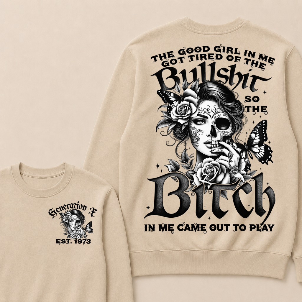 The Good Girl In Me Got Tired Of The Bullshit So The Bitch In Me Came Out To Play Est. Year Sweatshirt