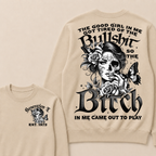 The Good Girl In Me Got Tired Of The Bullshit So The Bitch In Me Came Out To Play Est. Year Sweatshirt