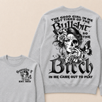 The Good Girl In Me Got Tired Of The Bullshit So The Bitch In Me Came Out To Play Est. Year Sweatshirt