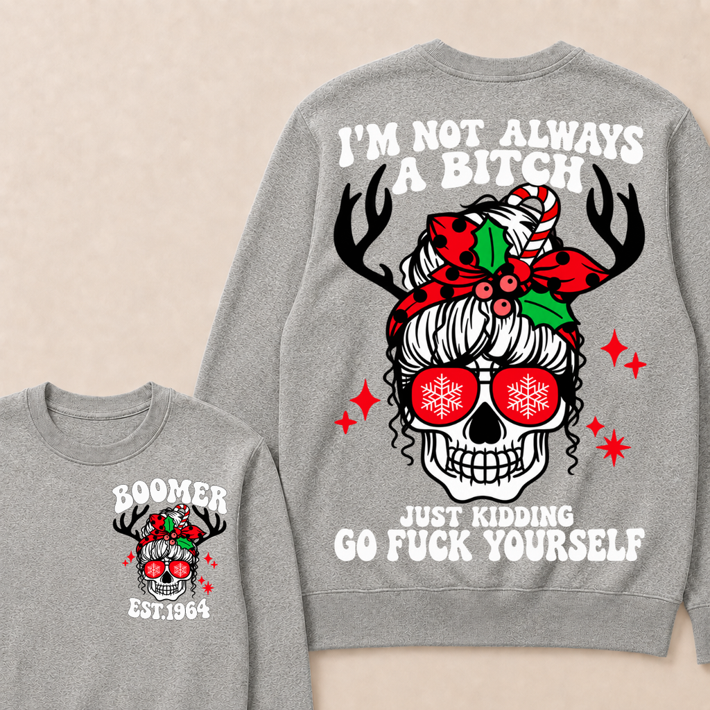 I'm Not Always A Bitch Just Kidding Go Fuck Yourself Custom Your Year Sweatshirt