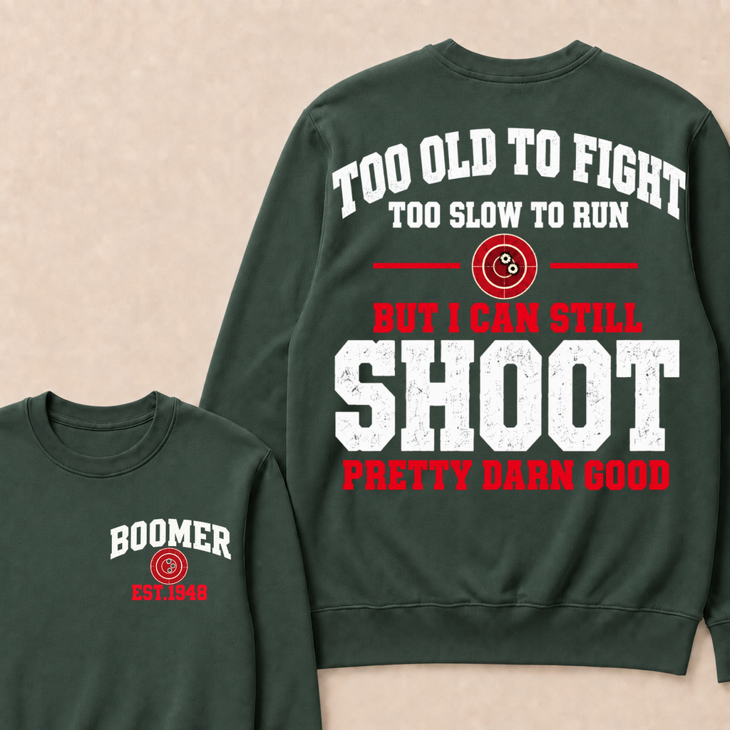 Custom Your Year Too Old To Fight Too Slow To Run But I Can Still Shoot Pretty Darn Good Sweatshirt
