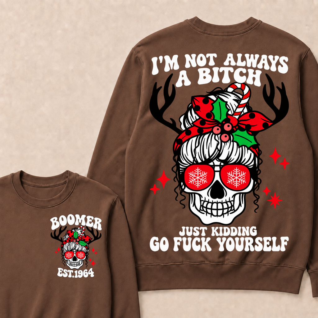 I'm Not Always A Bitch Just Kidding Go Fuck Yourself Custom Your Year Sweatshirt