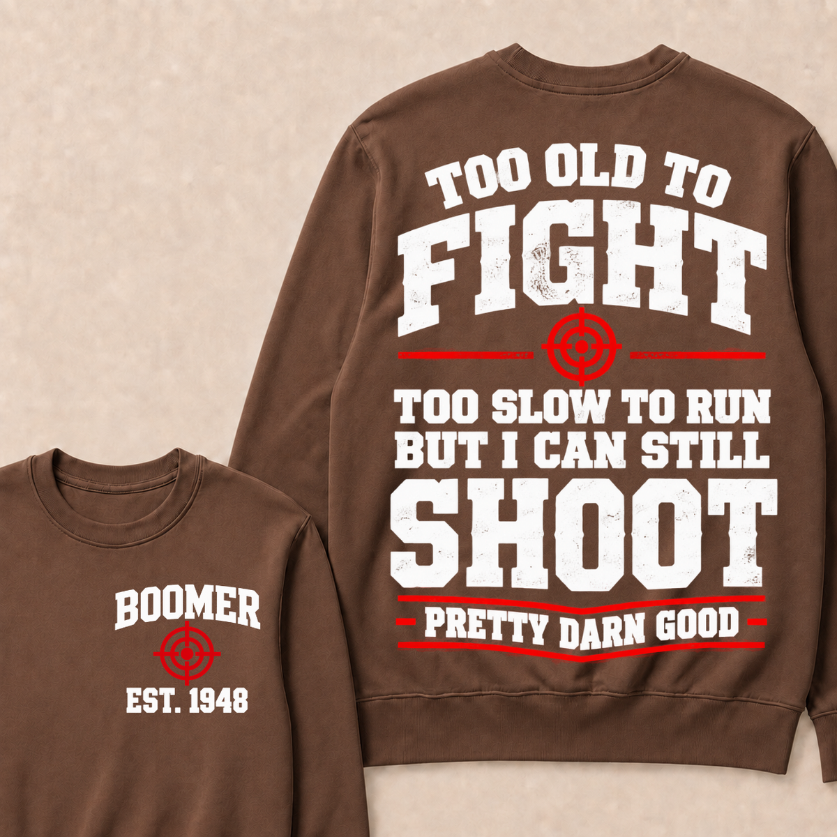 Custom Your Year Too Old To Fight Too Slow To Run But I Can Still Shoot Pretty Darn Good Sweatshirt