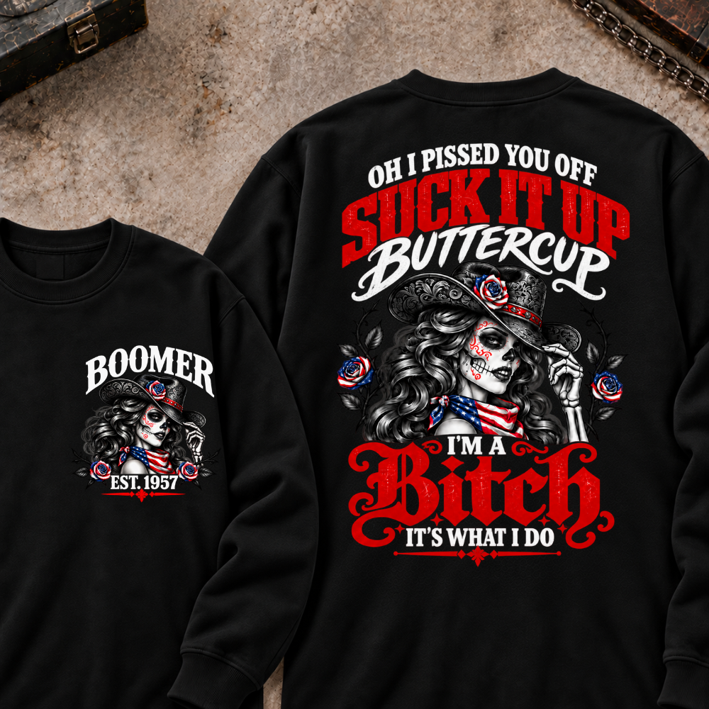 Oh I Pissed You Off? Suck It Up Buttercup I'm A Bitch. It's What I Do Custom Your Year Sweatshirt