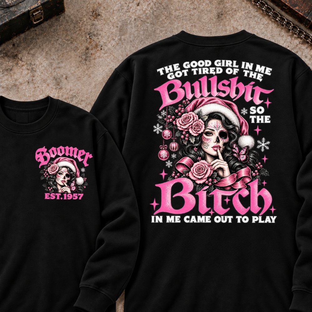 The Good Girl In Me Got Tired Of The Bullshit So The Bitch In Me Came Out To Play Custom Your Year Sweatshirt