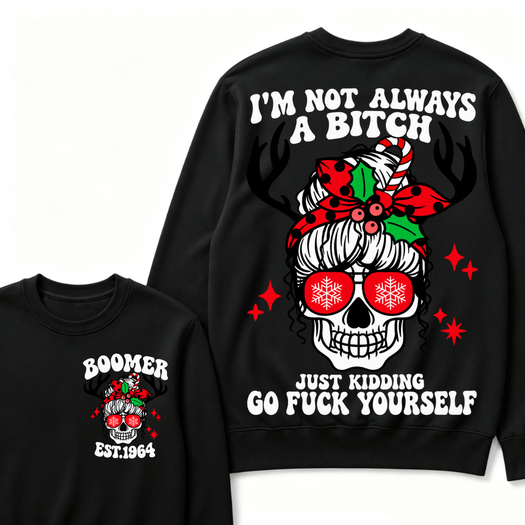 I'm Not Always A Bitch Just Kidding Go Fuck Yourself Custom Your Year Sweatshirt