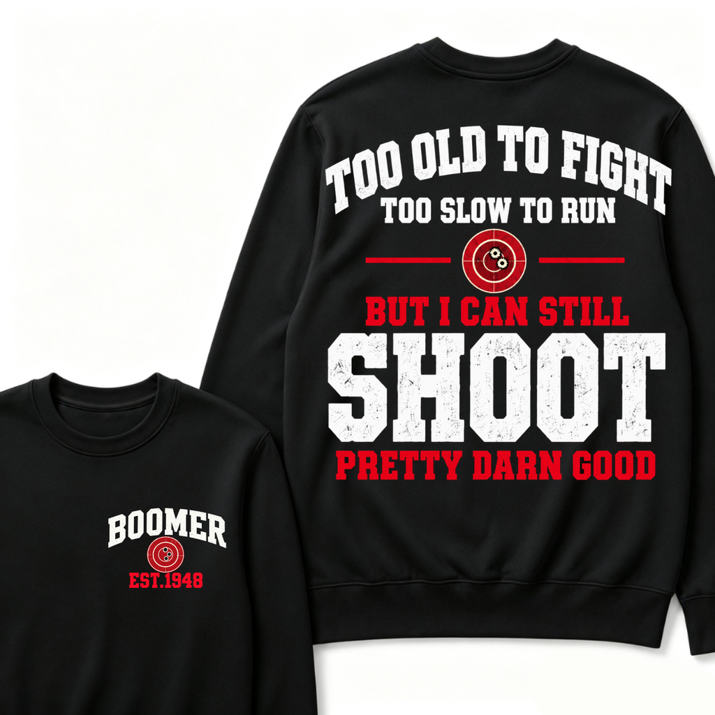 Custom Your Year Too Old To Fight Too Slow To Run But I Can Still Shoot Pretty Darn Good Sweatshirt