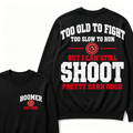 Custom Your Year Too Old To Fight Too Slow To Run But I Can Still Shoot Pretty Darn Good Sweatshirt