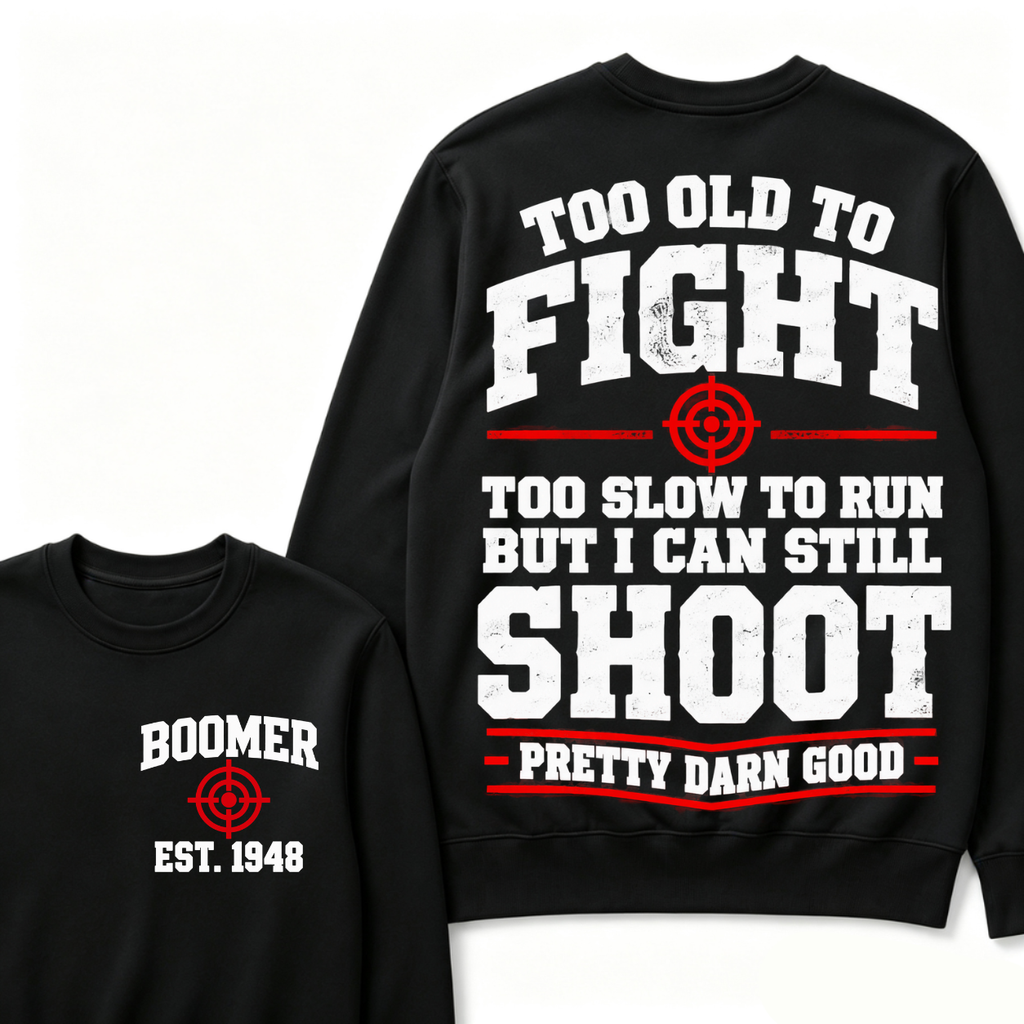 Custom Your Year Too Old To Fight Too Slow To Run But I Can Still Shoot Pretty Darn Good Sweatshirt