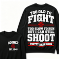 Custom Your Year Too Old To Fight Too Slow To Run But I Can Still Shoot Pretty Darn Good Sweatshirt