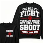 Custom Your Year Too Old To Fight Too Slow To Run But I Can Still Shoot Pretty Darn Good Sweatshirt