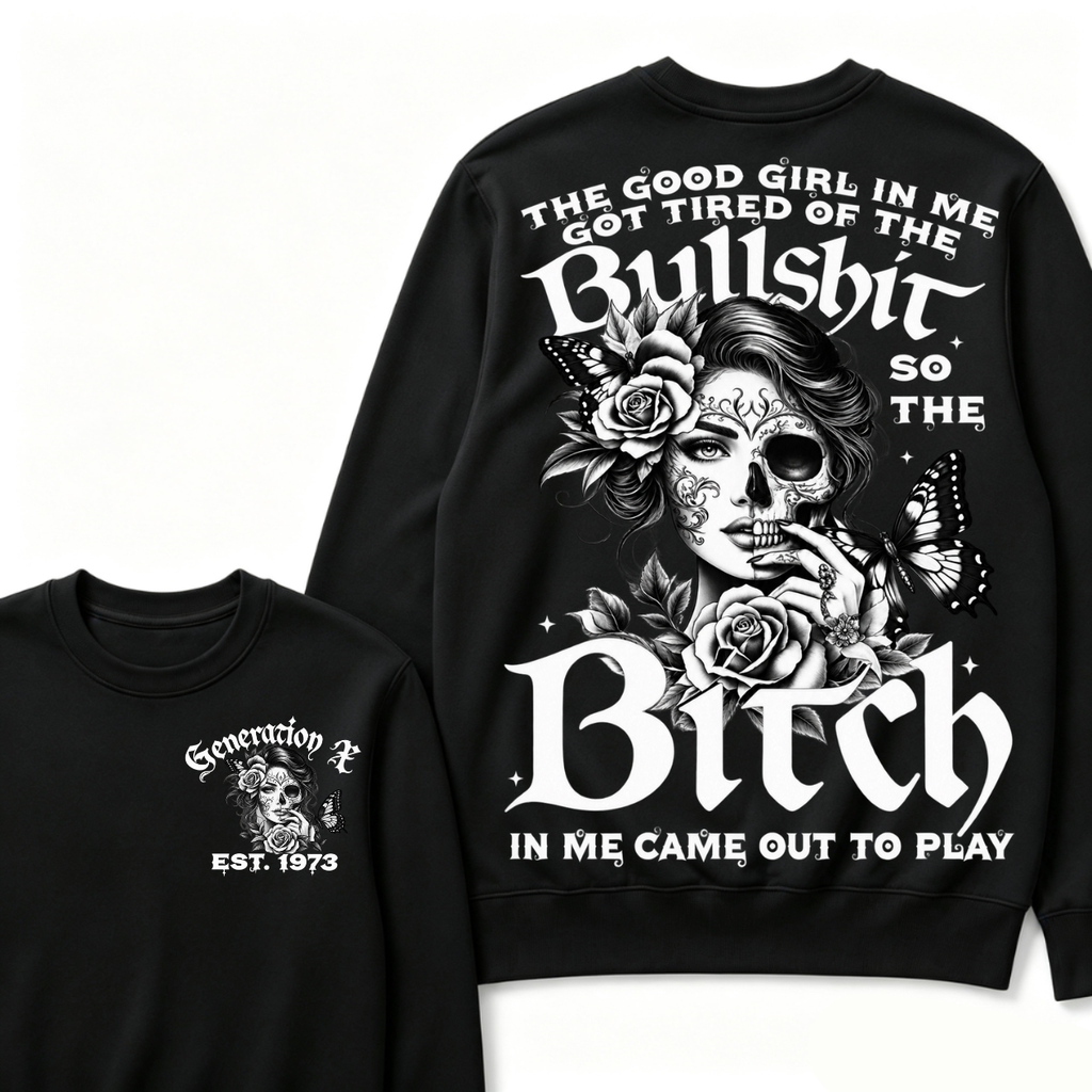 The Good Girl In Me Got Tired Of The Bullshit So The Bitch In Me Came Out To Play Est. Year Sweatshirt