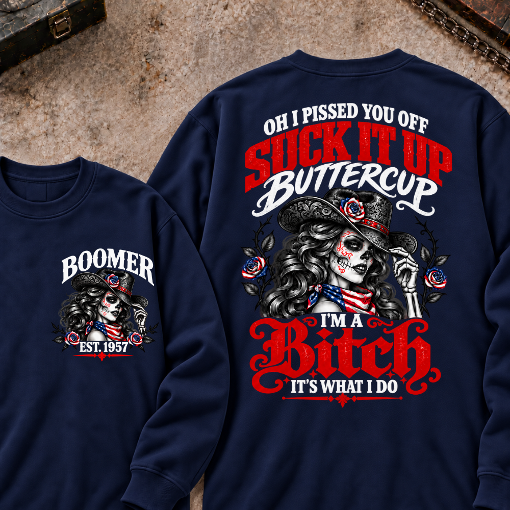 Oh I Pissed You Off? Suck It Up Buttercup I'm A Bitch. It's What I Do Custom Your Year Sweatshirt