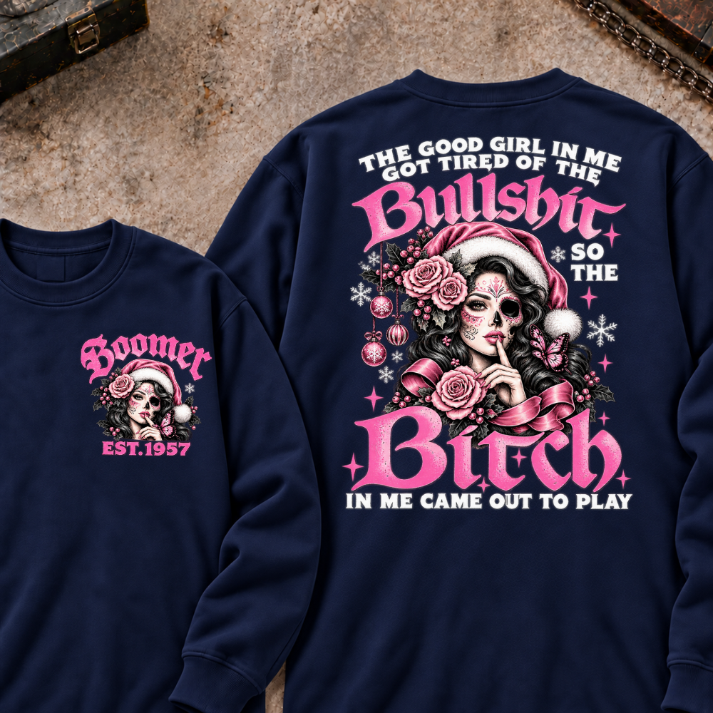 The Good Girl In Me Got Tired Of The Bullshit So The Bitch In Me Came Out To Play Custom Your Year Sweatshirt
