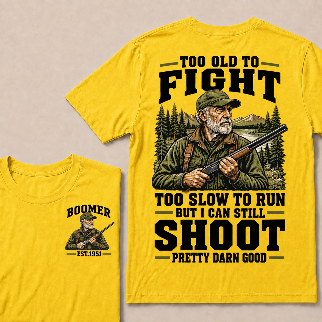 Custom Your Year Too Old To Fight Too Slow To Run But I Can Still Shoot Pretty Darn Good T-shirt