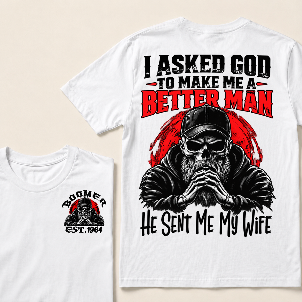 I Asked God To Make Me A Better Man He Sent Me My Wife Custom Year T-shirt