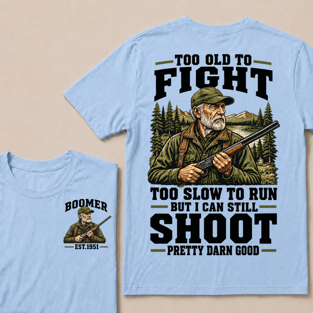Custom Your Year Too Old To Fight Too Slow To Run But I Can Still Shoot Pretty Darn Good T-shirt