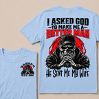 I Asked God To Make Me A Better Man He Sent Me My Wife Custom Year T-shirt