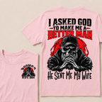 I Asked God To Make Me A Better Man He Sent Me My Wife Custom Year T-shirt