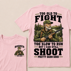 Custom Your Year Too Old To Fight Too Slow To Run But I Can Still Shoot Pretty Darn Good T-shirt