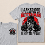 I Asked God To Make Me A Better Man He Sent Me My Wife Custom Year T-shirt
