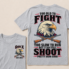 Custom Your Year Too Old To Fight Too Slow To Run But I Can Still Shoot Pretty Darn Good T-shirt