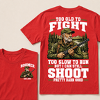 Custom Your Year Too Old To Fight Too Slow To Run But I Can Still Shoot Pretty Darn Good T-shirt