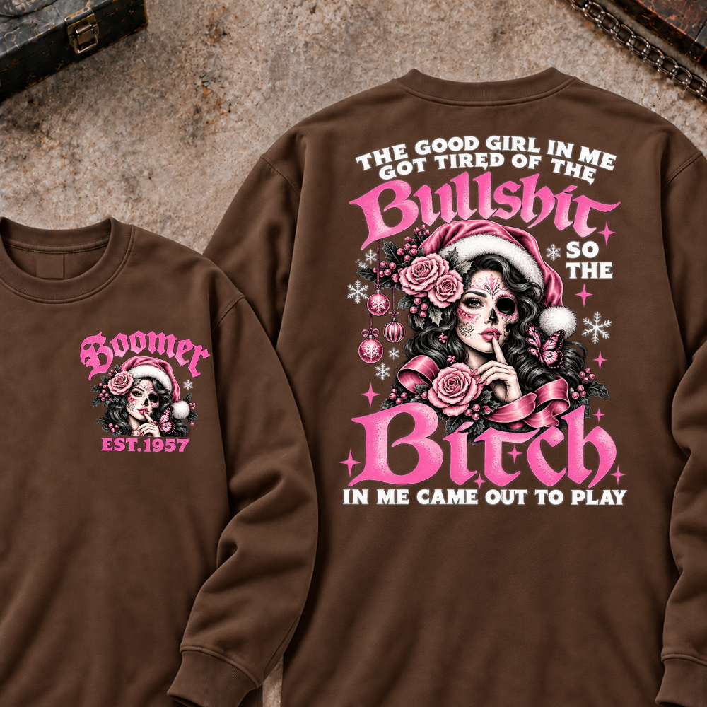 The Good Girl In Me Got Tired Of The Bullshit So The Bitch In Me Came Out To Play Custom Your Year Sweatshirt