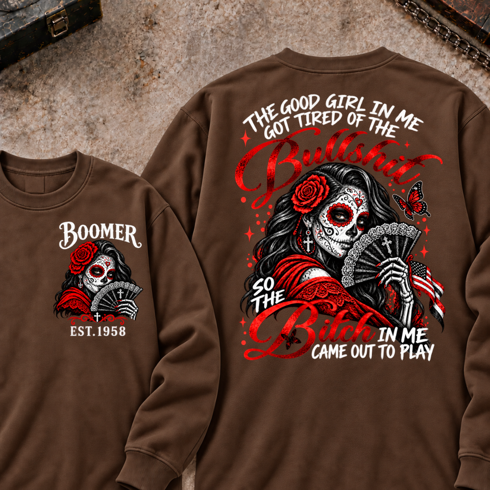 The Good Girl In Me Got Tired Of The Bullshit So The Bitch In Me Came Out To Play Custom Your Year Sweatshirt