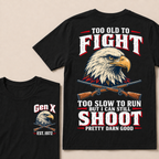 Custom Your Year Too Old To Fight Too Slow To Run But I Can Still Shoot Pretty Darn Good T-shirt