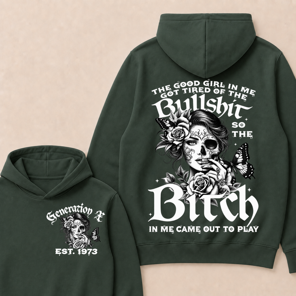 The Good Girl In Me Got Tired Of The Bullshit So The Bitch In Me Came Out To Play Est. Year Hoodie